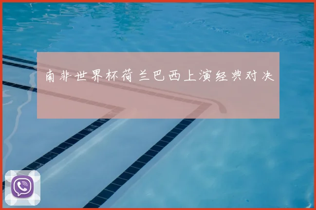 南非世界杯荷兰巴西上演经典对决