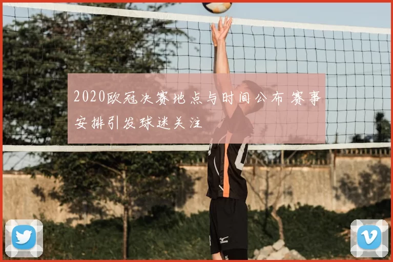2020欧冠决赛地点与时间公布 赛事安排引发球迷关注