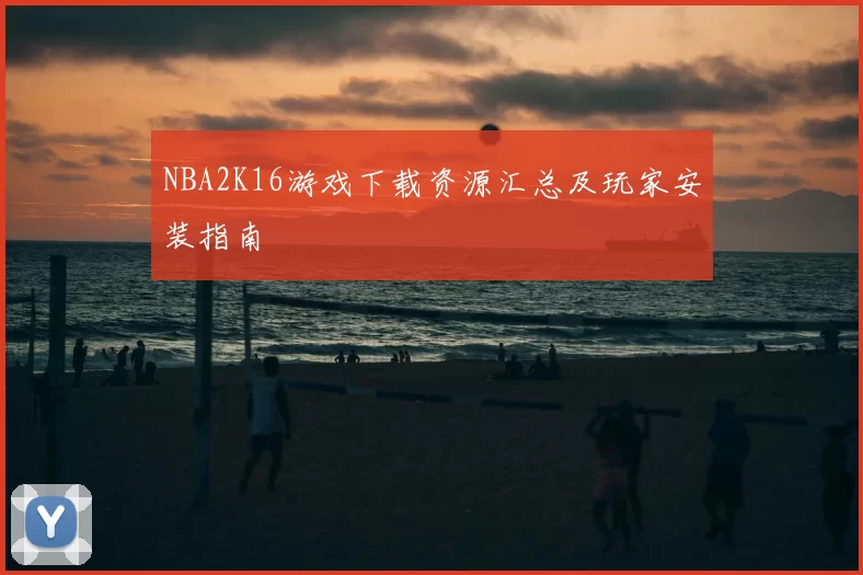 NBA2K16游戏下载资源汇总及玩家安装指南