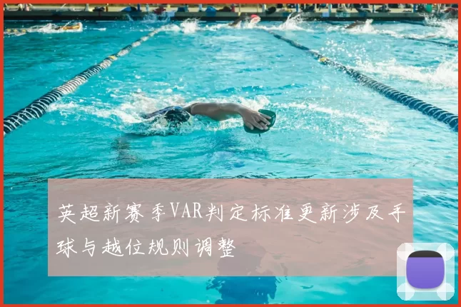 英超新赛季VAR判定标准更新涉及手球与越位规则调整