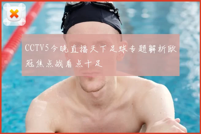 CCTV5今晚直播天下足球专题解析欧冠焦点战看点十足